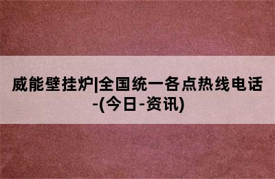 威能壁挂炉|全国统一各点热线电话-(今日-资讯)